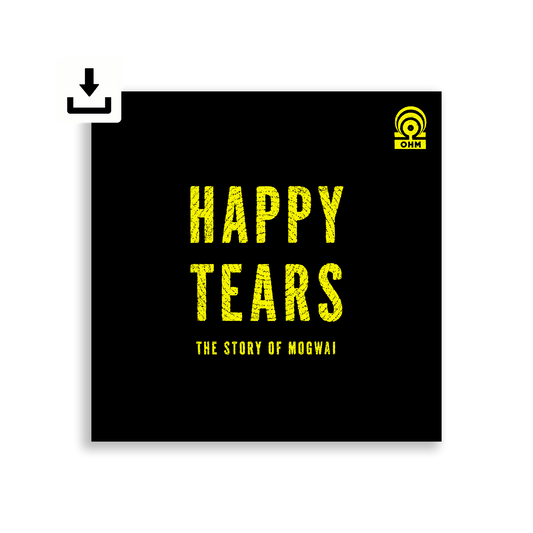 Happy Tears: The Story of Mogwai | Digital Audio Documentary